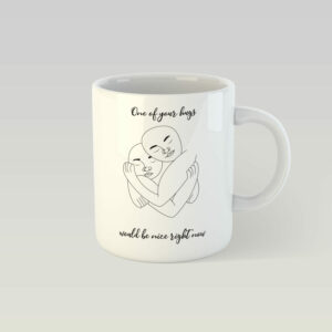 Šalica z dizajnom - One of your hugs would be nice right now